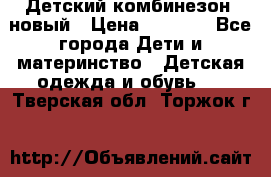 Детский комбинезон  новый › Цена ­ 1 000 - Все города Дети и материнство » Детская одежда и обувь   . Тверская обл.,Торжок г.